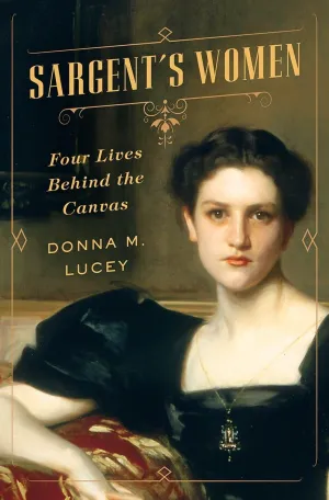 Sargent's Women: Four Lives Behind the Canvas Hardcover – August 22, 2017